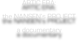 ARTIC ERA:
the NANSEN’s PROJECT
a documentary