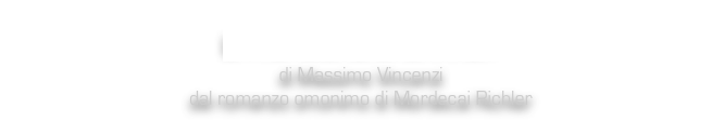LA VERSIONE DI BARNEY
di Massimo Vincenzi
dal romanzo omonimo di Mordecai Richler