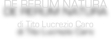 DE RERUM NATURA
di Tito Lucrezio Caro