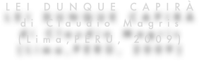 LEI DUNQUE CAPIRÀ
di Claudio Magris
(Lima,PERÙ, 2009)