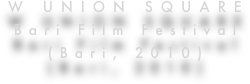W UNION SQUARE
Bari Film Festival
(Bari, 2010) 